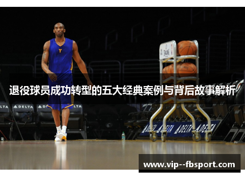 退役球员成功转型的五大经典案例与背后故事解析