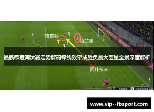 最新欧冠淘汰赛走势解码锋线效率成胜负最大变量全景深度解析 最新欧冠淘汰赛走势解码锋线效率成胜负最大变量全景深度解析