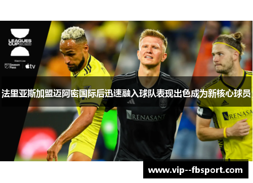 法里亚斯加盟迈阿密国际后迅速融入球队表现出色成为新核心球员 法里亚斯加盟迈阿密国际后迅速融入球队表现出色成为新核心球员